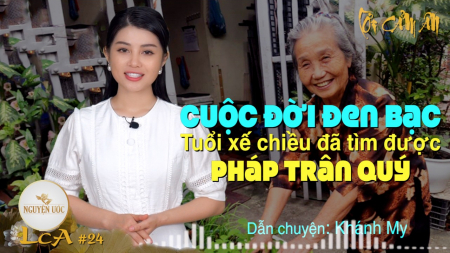 Cuộc đời đen bạc, tuổi xế chiều đã tìm được Pháp trân quý - Lời Cảm Ân số 24