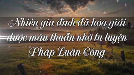 Nhiều gia đình đã hóa giải được mâu thuẫn nhờ tu luyện Pháp Luân Công