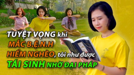 Tuyệt vọng khi mắc b.ê.n.h hiểm nghèo, tôi như được tái sinh nhờ Đại Pháp