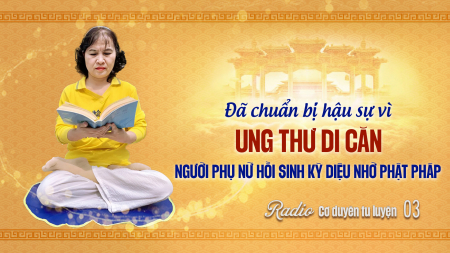 Đã chuẩn bị hậu sự vì ung thư di căn, người phụ nữ hồi sinh kỳ diệu nhờ Phật Pháp - Cơ duyên tu luyện