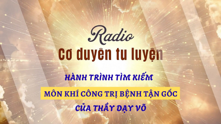 Hành trình tìm kiếm môn khí công trị bệnh tận gốc của thầy dạy võ - Cơ duyên tu luyện