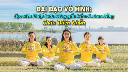 Đại Đạo vô hình: Học viên Pháp Luân Công gắn kết với nhau bằng Chân Thiện - Nguyện Ước