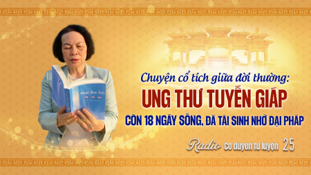 Chuyện cổ tích giữa đời thường: Ung thư tuyến giáp còn 18 ngày sống, đã tái sinh nhờ Đại Pháp
