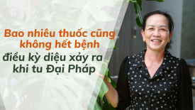 Bao nhiêu thuốc cũng không hết bệnh, điều kỳ diệu xảy ra khi tu Đại Pháp - Nguyện Ước