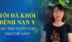 Tôi đã khỏi bệnh nan y ung thư tuyến giáp như thế nào?