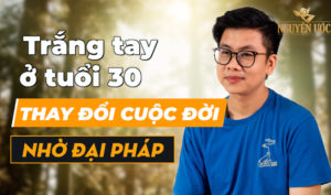 Trắng tay ở tuổi 30, thay đổi cuộc đời nhờ Đại Pháp