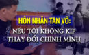 Hôn nhân tan vỡ: Nếu tôi không kịp thay đổi chính mình
